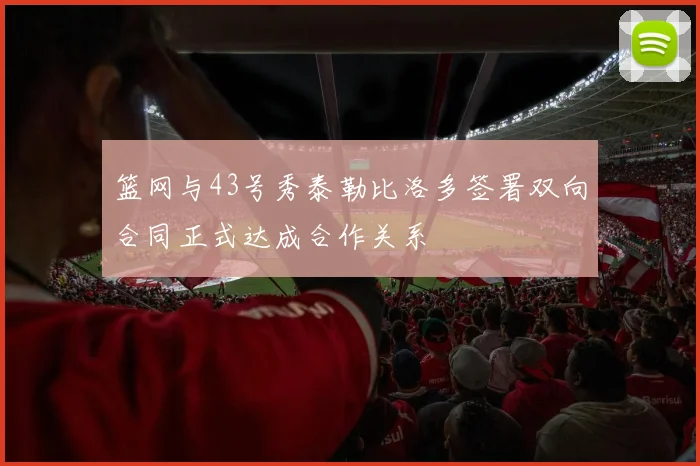 篮网与43号秀泰勒比洛多签署双向合同正式达成合作关系